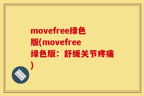 movefree绿色版(movefree绿色版：舒缓关节疼痛)