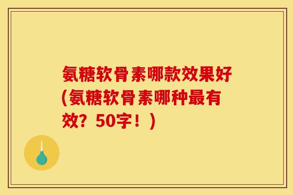 氨糖软骨素哪款效果好？氨糖软骨素哪种最有效？
