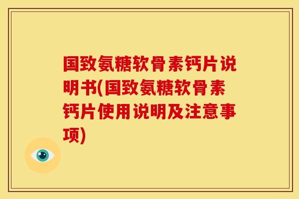 国致氨糖软骨素钙片说明书(国致氨糖软骨素钙片使用说明及注意事项)