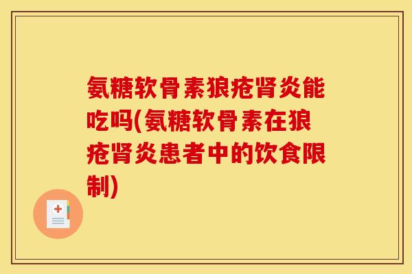 氨糖软骨素狼疮肾炎能吃吗(氨糖软骨素在狼疮肾炎患者中的饮食限制)