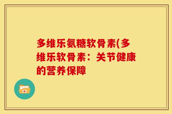 多维乐氨糖软骨素(多维乐软骨素：关节健康的营养保障