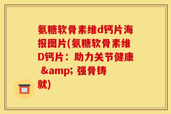 氨糖软骨素维d钙片海报图片(氨糖软骨素维D钙片：助力关节健康 & 强骨铸就)