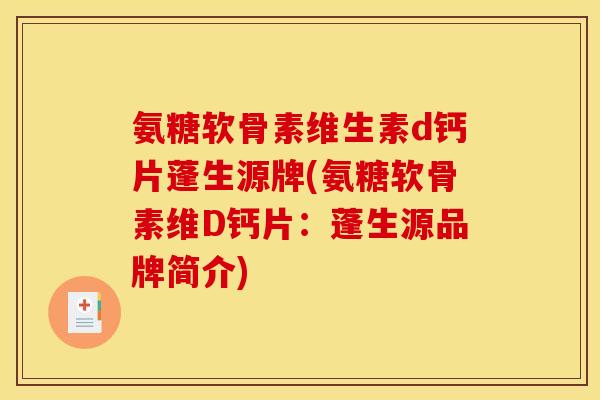 氨糖软骨素维生素d钙片蓬生源牌(氨糖软骨素维D钙片：蓬生源品牌简介)