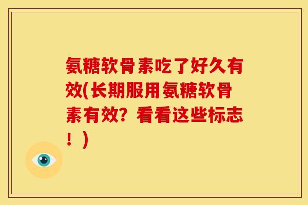 氨糖软骨素吃了好久有效(长期服用氨糖软骨素有效？看看这些标志！)