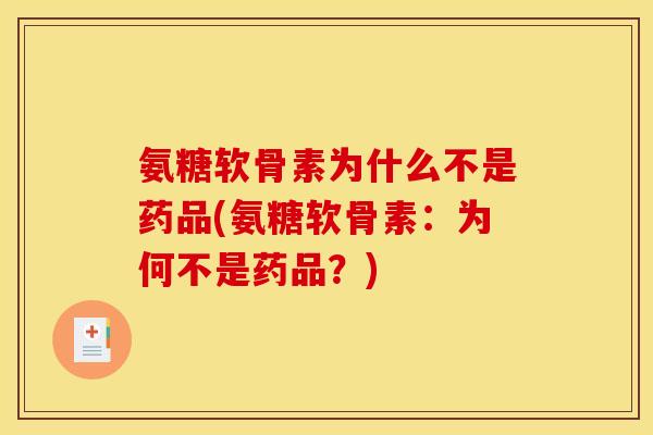 氨糖软骨素为什么不是药品(氨糖软骨素：为何不是药品？)