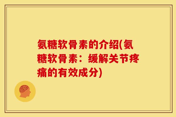 氨糖软骨素的介绍(氨糖软骨素：缓解关节疼痛的有效成分)