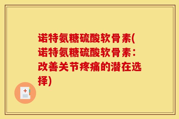 诺特氨糖硫酸软骨素(诺特氨糖硫酸软骨素：改善关节疼痛的潜在选择)