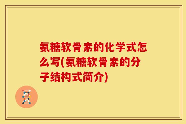 氨糖软骨素的化学式怎么写(氨糖软骨素的分子结构式简介)