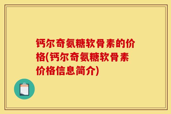 钙尔奇氨糖软骨素的价格(钙尔奇氨糖软骨素价格信息简介)