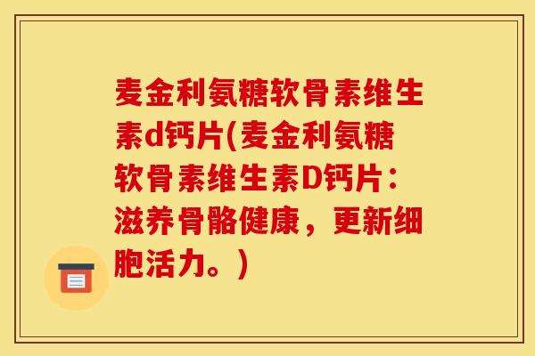 麦金利氨糖软骨素维生素d钙片(麦金利氨糖软骨素维生素D钙片：滋养骨骼健康，更新细胞活力。)