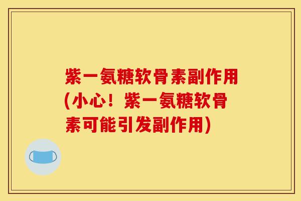 紫一氨糖软骨素副作用(小心！紫一氨糖软骨素可能引发副作用)