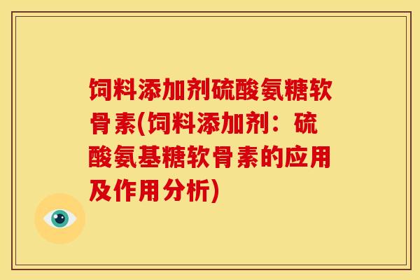 饲料添加剂硫酸氨糖软骨素(饲料添加剂：硫酸氨基糖软骨素的应用及作用分析)