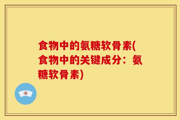 食物中的氨糖软骨素(食物中的关键成分：氨糖软骨素)