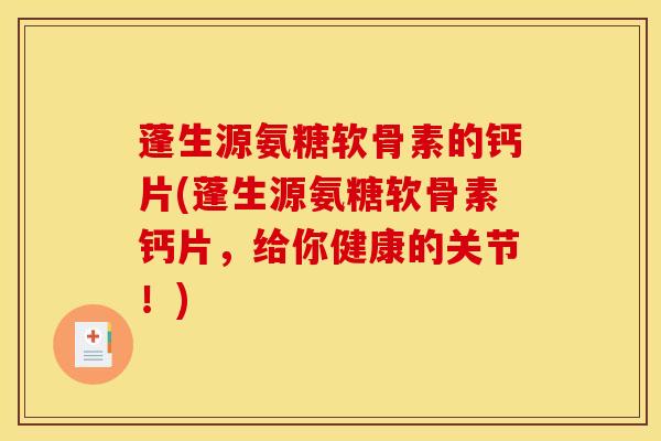 蓬生源氨糖软骨素的钙片(蓬生源氨糖软骨素钙片，给你健康的关节！)