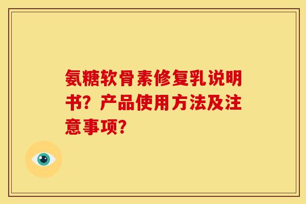 氨糖软骨素修复乳说明书？产品使用方法及注意事项？