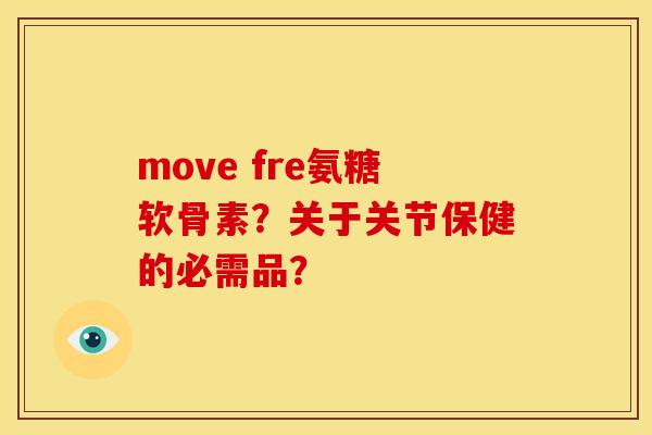 move fre氨糖软骨素？关于关节保健的必需品？