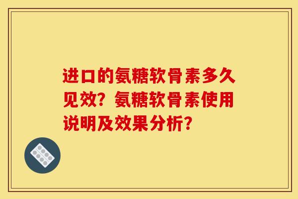 进口的氨糖软骨素多久见效？氨糖软骨素使用说明及效果分析？