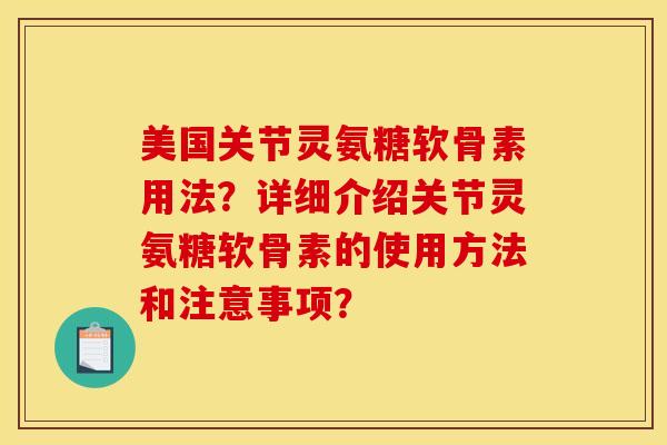 美国关节灵氨糖软骨素用法？详细介绍关节灵氨糖软骨素的使用方法和注意事项？