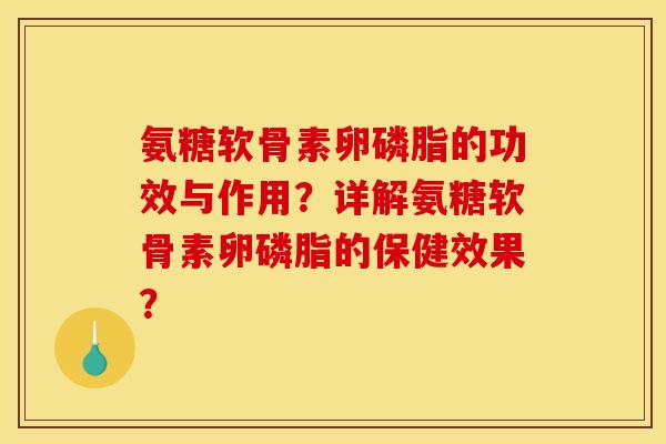 氨糖软骨素卵磷脂的功效与作用？详解氨糖软骨素卵磷脂的保健效果？