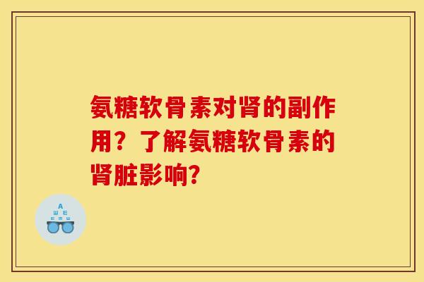 氨糖软骨素对肾的副作用？了解氨糖软骨素的肾脏影响？
