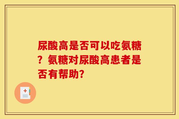 尿酸高是否可以吃氨糖？氨糖对尿酸高患者是否有帮助？