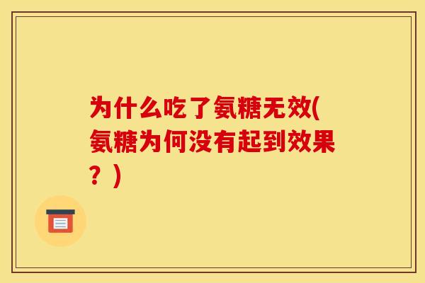 为什么吃了氨糖无效(氨糖为何没有起到效果？)