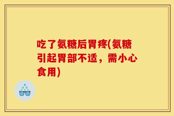 吃了氨糖后胃疼(氨糖引起胃部不适，需小心食用)