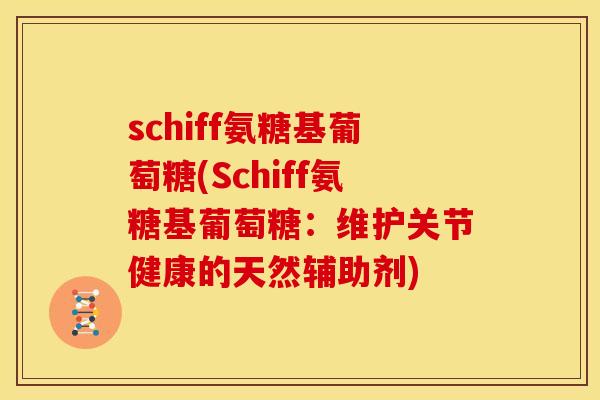 schiff氨糖基葡萄糖(Schiff氨糖基葡萄糖：维护关节健康的天然辅助剂)