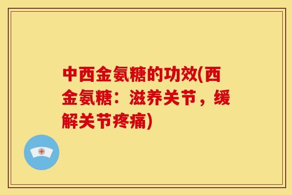 中西金氨糖的功效(西金氨糖：滋养关节，缓解关节疼痛)