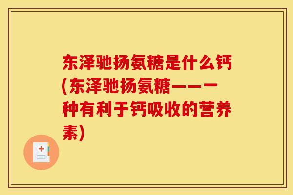 东泽驰扬氨糖是什么钙(东泽驰扬氨糖——一种有利于钙吸收的营养素)