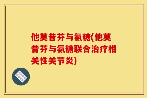 他莫昔芬与氨糖(他莫昔芬与氨糖联合治疗相关性关节炎)