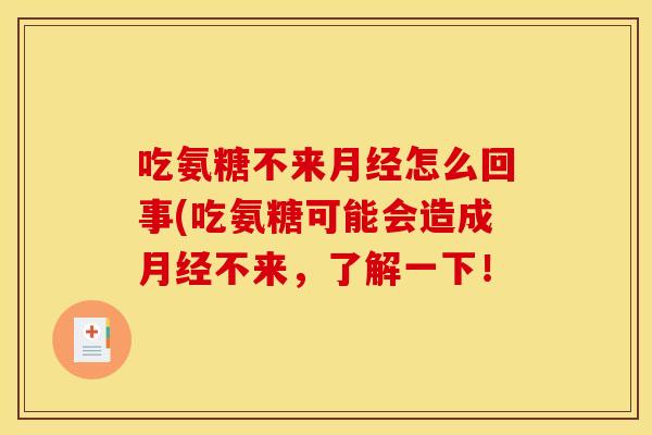 吃氨糖不来月经怎么回事(吃氨糖可能会造成月经不来，了解一下！