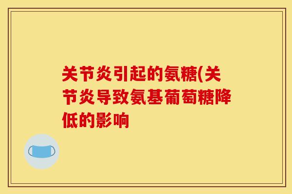关节炎引起的氨糖(关节炎导致氨基葡萄糖降低的影响