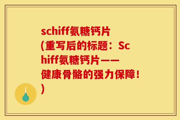 schiff氨糖钙片(重写后的标题：Schiff氨糖钙片——健康骨骼的强力保障！)
