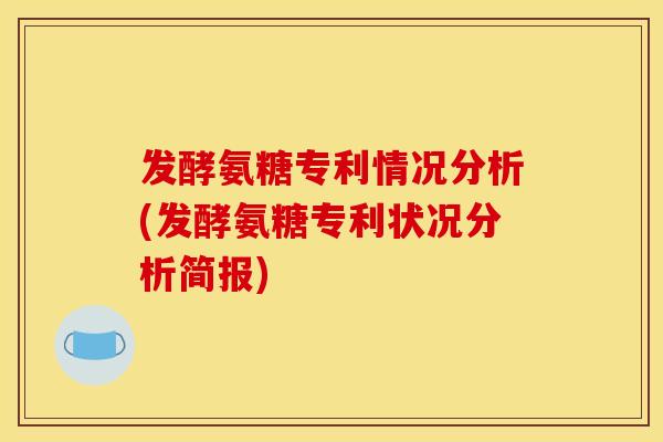发酵氨糖专利情况分析(发酵氨糖专利状况分析简报)