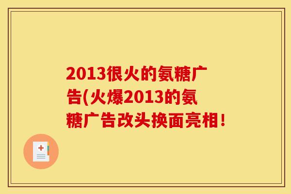 2013很火的氨糖广告(火爆2013的氨糖广告改头换面亮相！