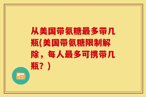 从美国带氨糖最多带几瓶(美国带氨糖限制解除，每人最多可携带几瓶？)