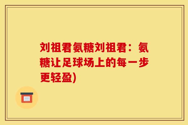 刘祖君氨糖刘祖君：氨糖让足球场上的每一步更轻盈)