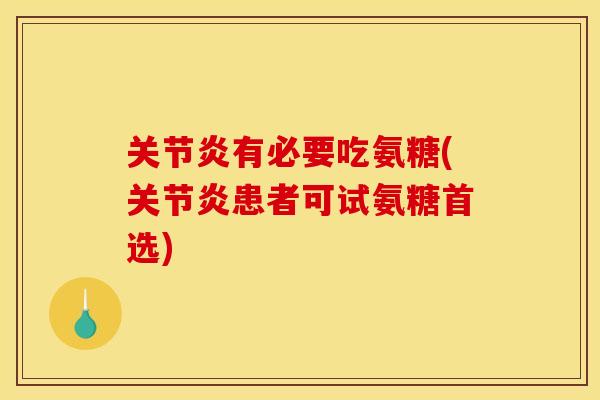 关节炎有必要吃氨糖(关节炎患者可试氨糖首选)