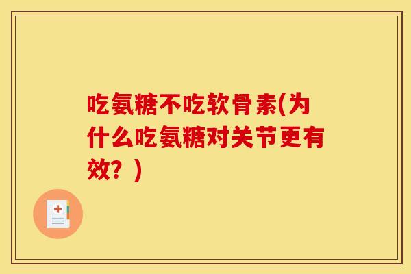 吃氨糖不吃软骨素(为什么吃氨糖对关节更有效？)