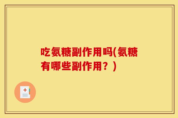 吃氨糖副作用吗(氨糖有哪些副作用？)