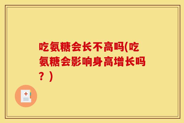 吃氨糖会长不高吗(吃氨糖会影响身高增长吗？)