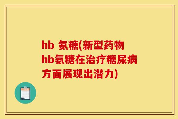 hb 氨糖(新型药物hb氨糖在治疗糖尿病方面展现出潜力)