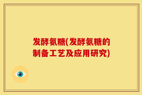 发酵氨糖(发酵氨糖的制备工艺及应用研究)