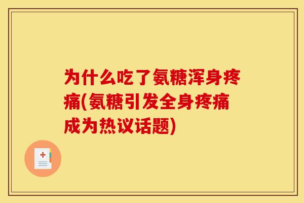 为什么吃了氨糖浑身疼痛(氨糖引发全身疼痛成为热议话题)