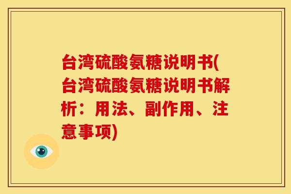 台湾硫酸氨糖说明书(台湾硫酸氨糖说明书解析：用法、副作用、注意事项)
