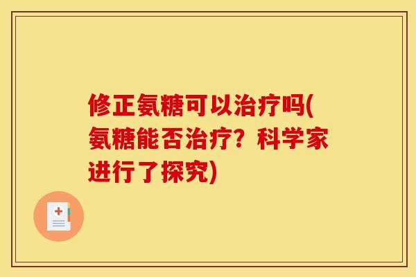 修正氨糖可以治疗吗(氨糖能否治疗？科学家进行了探究)