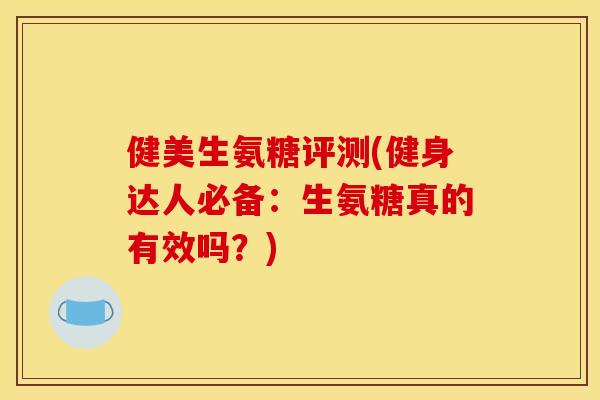 健美生氨糖评测(健身达人必备：生氨糖真的有效吗？)