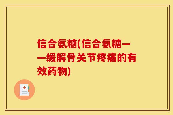 信合氨糖(信合氨糖——缓解骨关节疼痛的有效药物)