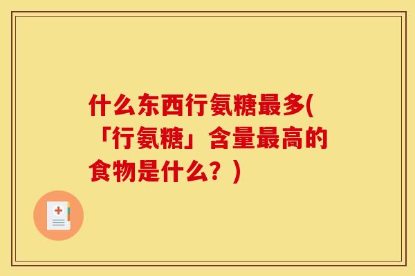 什么东西行氨糖最多(「行氨糖」含量最高的食物是什么？)